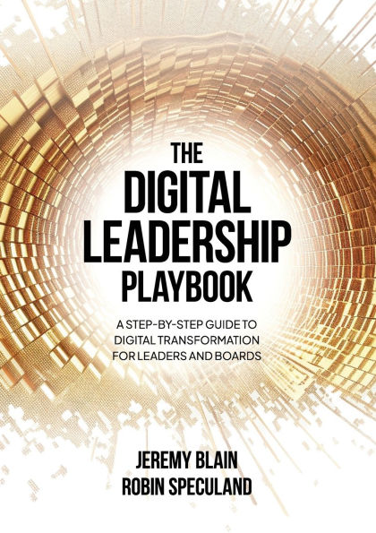 The Digital Leadership Playbook: A Step-by-Step Guide to Digital Transformation for Leaders and Boards