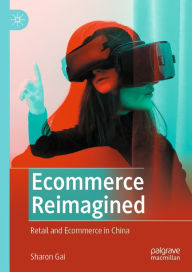 Title: Ecommerce Reimagined: Retail and Ecommerce in China, Author: Sharon Gai