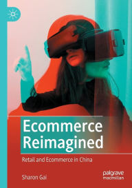 Title: Ecommerce Reimagined: Retail and Ecommerce in China, Author: Sharon Gai