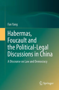 Title: Habermas, Foucault and the Political-Legal Discussions in China: A Discourse on Law and Democracy, Author: Fan Yang