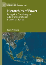 Title: Hierarchies of Power: Evangelical Christianity and Adat Transformation in Indonesian Borneo, Author: Imam Ardhianto