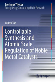 Title: Controllable Synthesis and Atomic Scale Regulation of Noble Metal Catalysts, Author: Yancai Yao