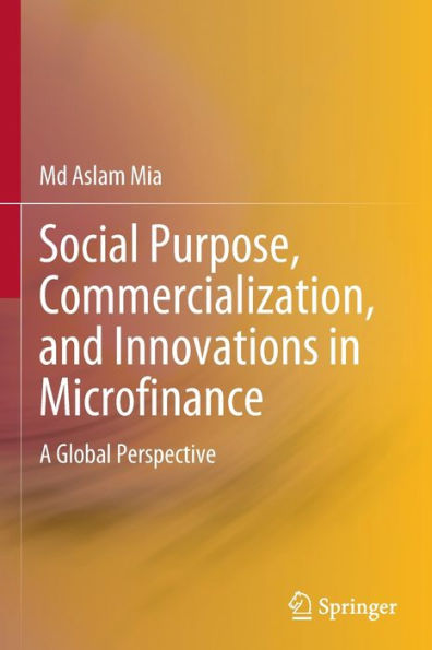 Social Purpose, Commercialization, and Innovations Microfinance: A Global Perspective