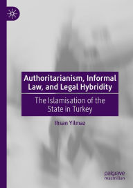 Title: Authoritarianism, Informal Law, and Legal Hybridity: The Islamisation of the State in Turkey, Author: Ihsan Yilmaz