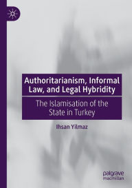 Title: Authoritarianism, Informal Law, and Legal Hybridity: The Islamisation of the State in Turkey, Author: Ihsan Yilmaz