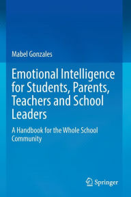 Title: Emotional Intelligence for Students, Parents, Teachers and School Leaders: A Handbook for the Whole School Community, Author: Mabel Gonzales