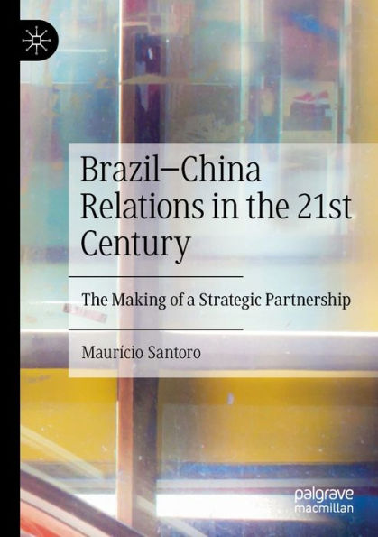 Brazil-China Relations The 21st Century: Making of a Strategic Partnership