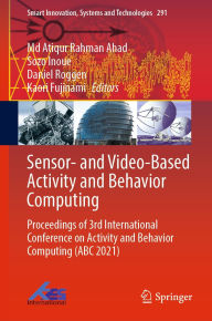 Title: Sensor- and Video-Based Activity and Behavior Computing: Proceedings of 3rd International Conference on Activity and Behavior Computing (ABC 2021), Author: Md Atiqur Rahman Ahad
