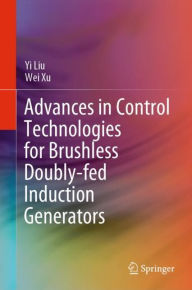 Title: Advances in Control Technologies for Brushless Doubly-fed Induction Generators, Author: Yi Liu