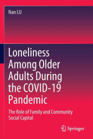 Title: Loneliness Among Older Adults During the COVID-19 Pandemic: The Role of Family and Community Social Capital, Author: Nan LU