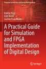 A Practical Guide for Simulation and FPGA Implementation of Digital Design