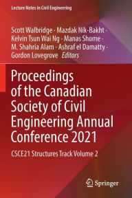 Title: Proceedings of the Canadian Society of Civil Engineering Annual Conference 2021: CSCE21 Structures Track Volume 2, Author: Scott Walbridge
