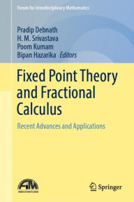 Title: Fixed Point Theory and Fractional Calculus: Recent Advances and Applications, Author: Pradip Debnath