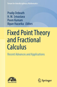 Title: Fixed Point Theory and Fractional Calculus: Recent Advances and Applications, Author: Pradip Debnath