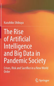 Title: The Rise of Artificial Intelligence and Big Data in Pandemic Society: Crises, Risk and Sacrifice in a New World Order, Author: Kazuhiko Shibuya