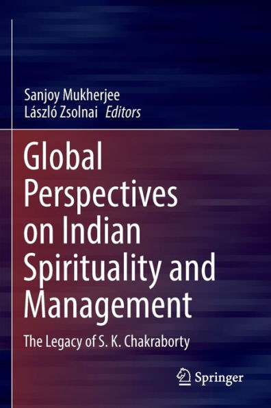 Global Perspectives on Indian Spirituality and Management: The Legacy of S.K. Chakraborty