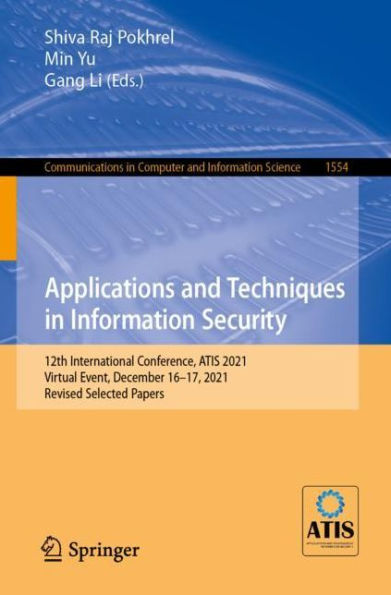 Applications and Techniques in Information Security: 12th International Conference, ATIS 2021, Virtual Event, December 16-17, 2021, Revised Selected Papers