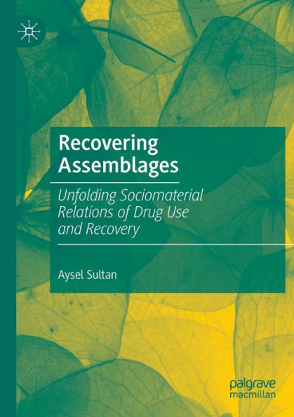 Recovering Assemblages: Unfolding Sociomaterial Relations of Drug Use and Recovery