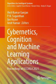 Title: Cybernetics, Cognition and Machine Learning Applications: Proceedings of ICCCMLA 2021, Author: Vinit Kumar Gunjan