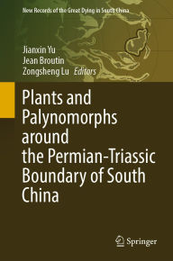 Title: Plants and Palynomorphs around the Permian-Triassic Boundary of South China, Author: Jianxin Yu
