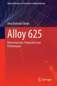 Title: Alloy 625: Microstructure, Properties and Performance, Author: Jung Bahadur Singh