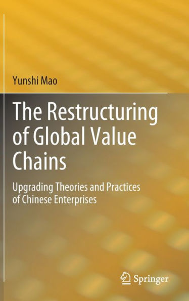 The Restructuring of Global Value Chains: Upgrading Theories and Practices of Chinese Enterprises