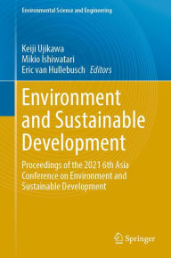 Title: Environment and Sustainable Development: Proceedings of the 2021 6th Asia Conference on Environment and Sustainable Development, Author: Keiji Ujikawa