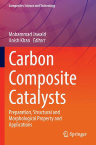 Title: Carbon Composite Catalysts: Preparation, Structural and Morphological Property and Applications, Author: Mohammad Jawaid