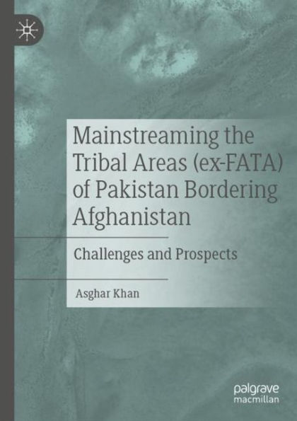 Mainstreaming the Tribal Areas (ex-FATA) of Pakistan Bordering Afghanistan: Challenges and Prospects