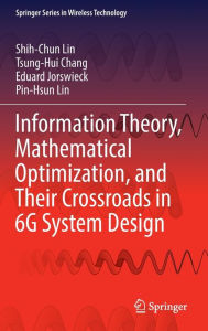 Title: Information Theory, Mathematical Optimization, and Their Crossroads in 6G System Design, Author: Shih-Chun Lin
