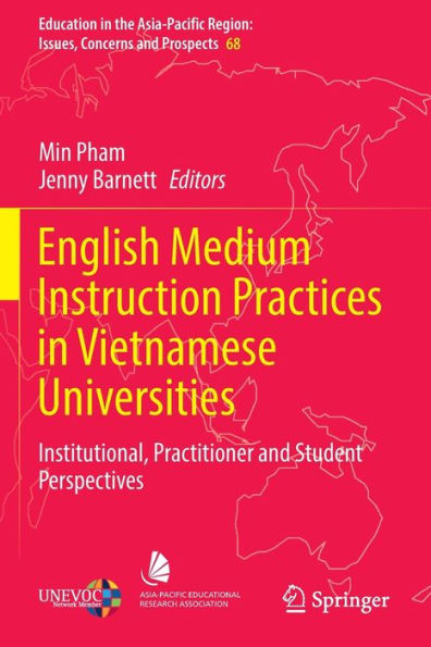 English Medium Instruction Practices Vietnamese Universities: Institutional, Practitioner and Student Perspectives