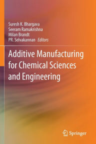 Title: Additive Manufacturing for Chemical Sciences and Engineering, Author: Suresh K. Bhargava