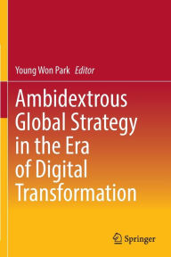 Title: Ambidextrous Global Strategy in the Era of Digital Transformation, Author: Young Won Park