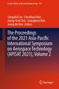 Title: The Proceedings of the 2021 Asia-Pacific International Symposium on Aerospace Technology (APISAT 2021), Volume 2, Author: Sangchul Lee