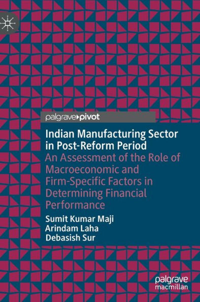 Indian Manufacturing Sector in Post-Reform Period: An Assessment of the Role of Macroeconomic and Firm-Specific Factors in Determining Financial Performance