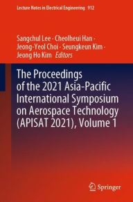 Title: The Proceedings of the 2021 Asia-Pacific International Symposium on Aerospace Technology (APISAT 2021), Volume 1, Author: Sangchul Lee