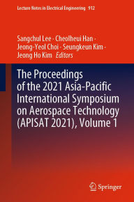Title: The Proceedings of the 2021 Asia-Pacific International Symposium on Aerospace Technology (APISAT 2021), Volume 1, Author: Sangchul Lee