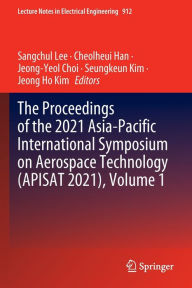 Title: The Proceedings of the 2021 Asia-Pacific International Symposium on Aerospace Technology (APISAT 2021), Volume 1, Author: Sangchul Lee