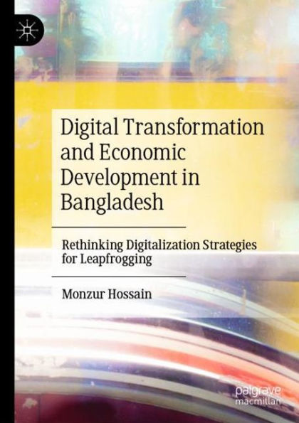 Digital Transformation and Economic Development in Bangladesh: Rethinking Digitalization Strategies for Leapfrogging