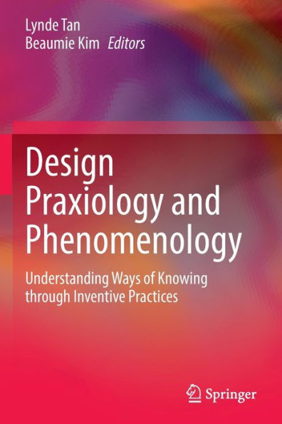 Design Praxiology and Phenomenology: Understanding Ways of Knowing through Inventive Practices