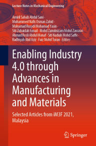 Title: Enabling Industry 4.0 through Advances in Manufacturing and Materials: Selected Articles from iM3F 2021, Malaysia, Author: Amiril Sahab Abdul Sani