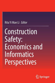 Title: Construction Safety: Economics and Informatics Perspectives, Author: Rita Yi Man Li