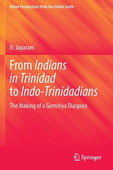 From Indians Trinidad to Indo-Trinidadians: The Making of a Girmitiya Diaspora