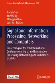 Title: Signal and Information Processing, Networking and Computers: Proceedings of the 8th International Conference on Signal and Information Processing, Networking and Computers (ICSINC), Author: Jiande Sun