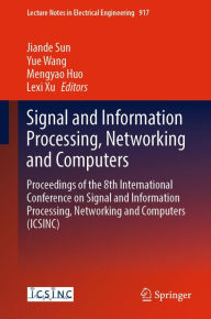 Title: Signal and Information Processing, Networking and Computers: Proceedings of the 8th International Conference on Signal and Information Processing, Networking and Computers (ICSINC), Author: Jiande Sun