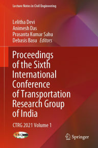 Title: Proceedings of the Sixth International Conference of Transportation Research Group of India: CTRG 2021 Volume 1, Author: Lelitha Devi