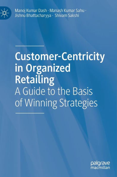 Customer-Centricity in Organized Retailing: A Guide to the Basis of Winning Strategies