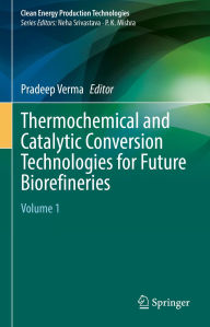 Title: Thermochemical and Catalytic Conversion Technologies for Future Biorefineries: Volume 1, Author: Pradeep Verma