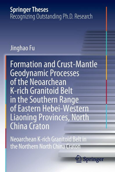 Formation and Crust-Mantle Geodynamic Processes of the Neoarchean K-rich Granitoid Belt Southern Range Eastern Hebei-Western Liaoning Provinces, North China Craton: Northern Craton