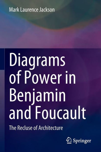 Diagrams of Power Benjamin and Foucault: The Recluse Architecture